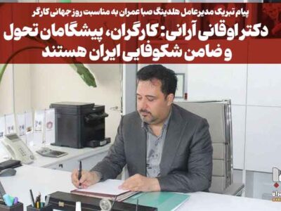 دکتر اوقانی آرانی: کارگران، پیشگامان تحول و ضامن شکوفایی ایران هستند