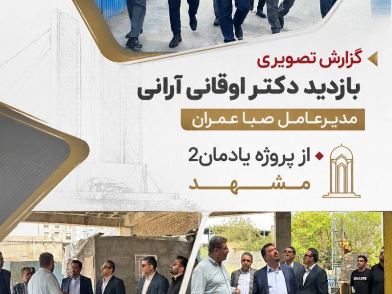 بازدید دکتر اوقانی آرانی از پروژه یادمان ۲ مشهد – ۹ تیرماه ۱۴۰۵