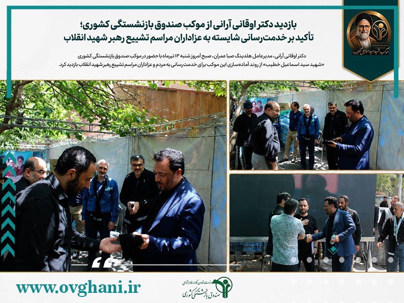 بازدید دکتر اوقانی آرانی از موکب صندوق بازنشستگی کشوری -۱۳ تیرماه ۱۴۰۵