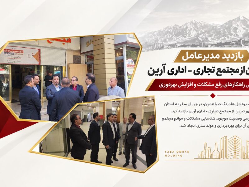 بازدید مدیرعامل صبا عمران از مجتمع آرین تبریز؛ بررسی راهکارهای رفع مشکلات و افزایش بهره‌وری