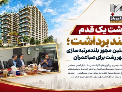 رشت یک قدم بلند برداشت؛ نخستین مجوز بلندمرتبه‌سازی شهر رشت برای صباعمران